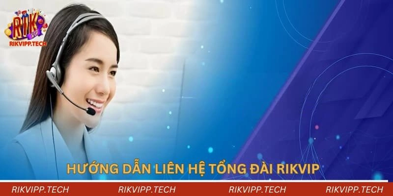 Cách liên hệ tổng đài Rikvip như thế nào?